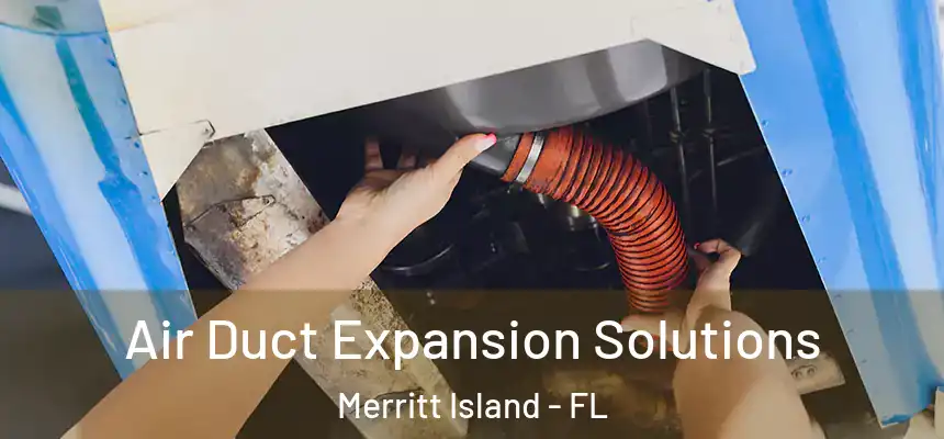 Air Duct Expansion Solutions Merritt Island - FL