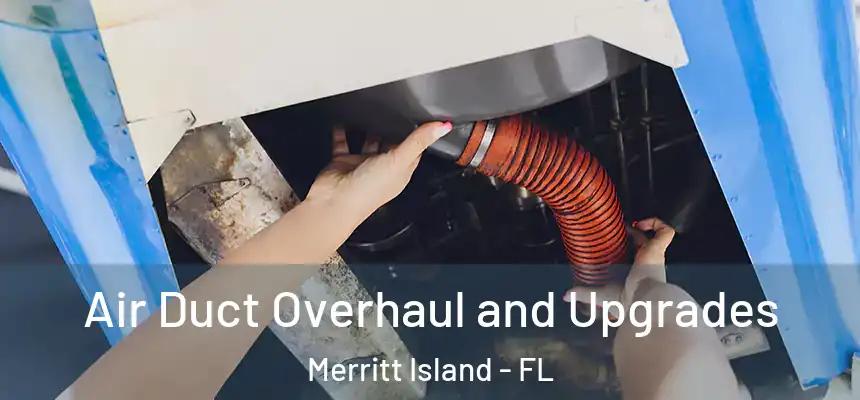 Air Duct Overhaul and Upgrades Merritt Island - FL