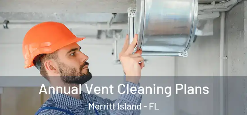 Annual Vent Cleaning Plans Merritt Island - FL