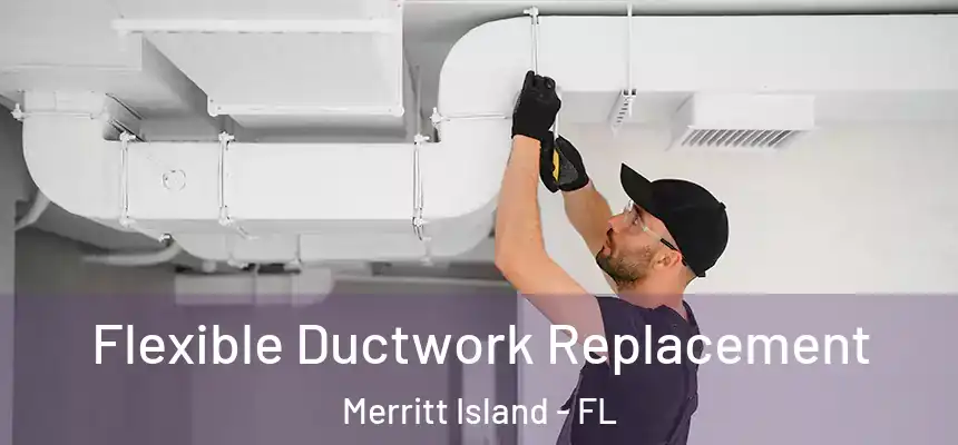 Flexible Ductwork Replacement Merritt Island - FL