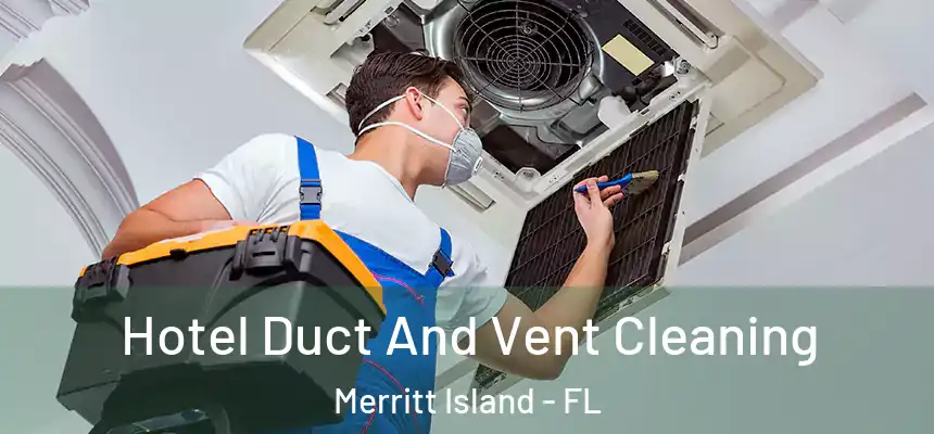 Hotel Duct And Vent Cleaning Merritt Island - FL