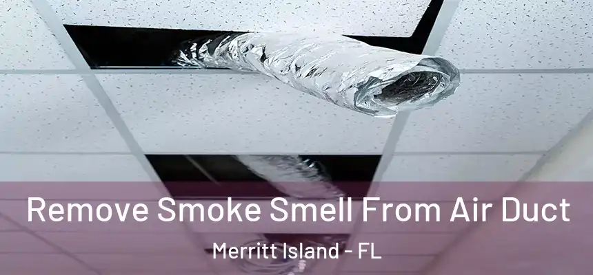 Remove Smoke Smell From Air Duct Merritt Island - FL