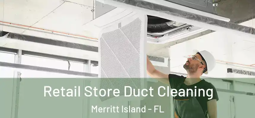  Retail Store Duct Cleaning Merritt Island - FL