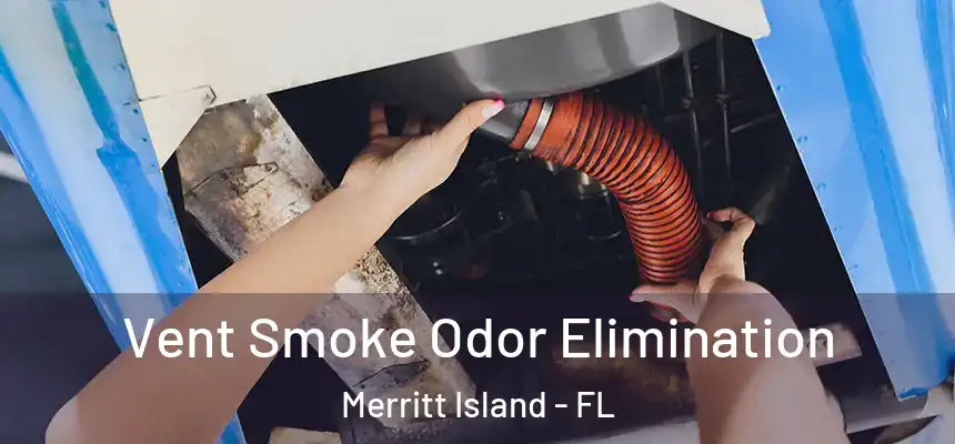 Vent Smoke Odor Elimination Merritt Island - FL