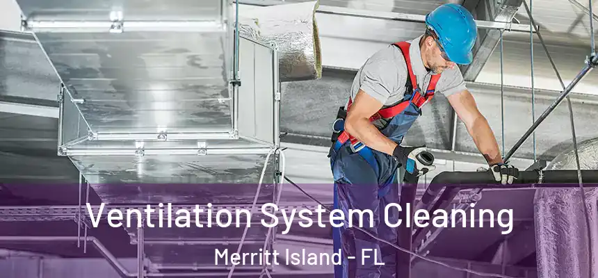 Ventilation System Cleaning Merritt Island - FL